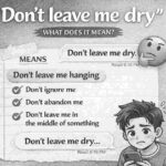 Why People Say Don’t Leave Me Dry and What It Really Means