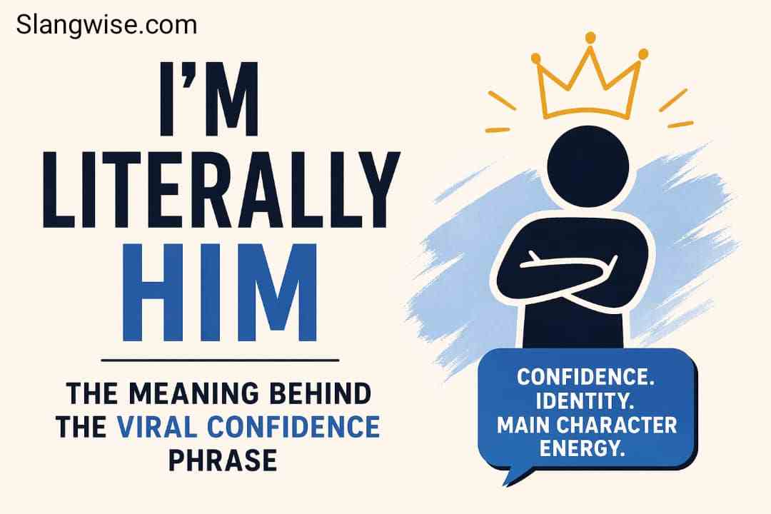 I'm literally him meaning