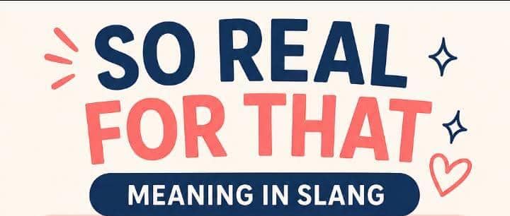 So Real For That Meaning: The Tiny Slang Phrase That Says Way More Than You Think