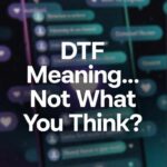 DTF Meaning in Slang: What It Really Means in Text and Online Chats