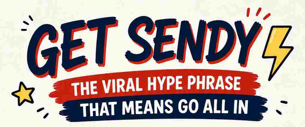 Get Sendy Meaning in Slang: The Viral Hype Phrase That Means Go All In