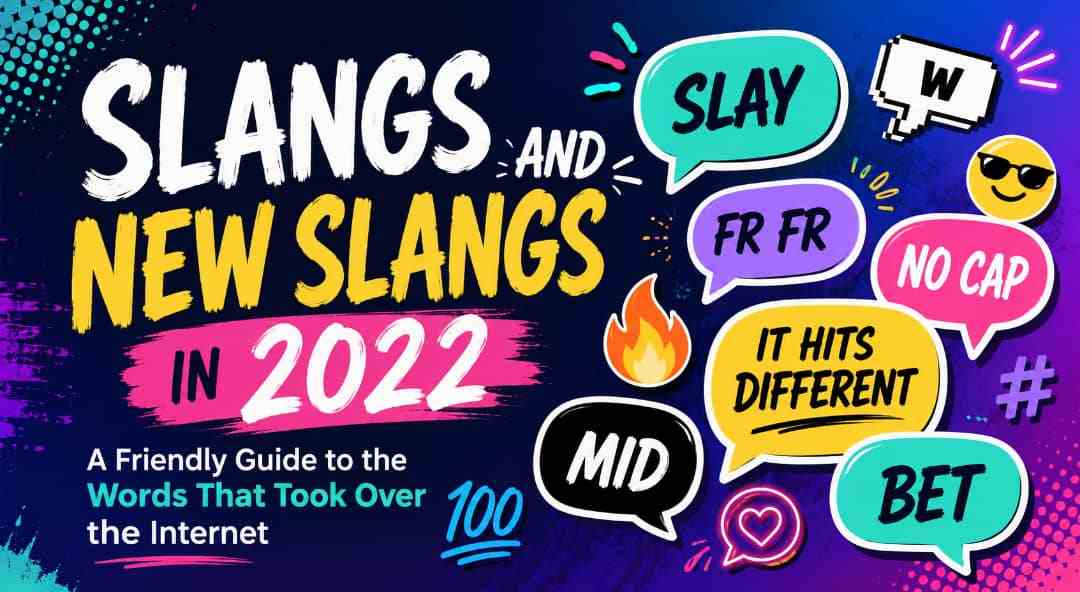 Slangs and New Slangs in 2022: A Friendly Guide to the Words That Took Over the Internet