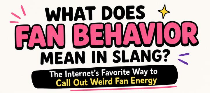 What Does Fan Behavior Mean in Slang? The Internet’s Favorite Way to Call Out Weird Fan Energy