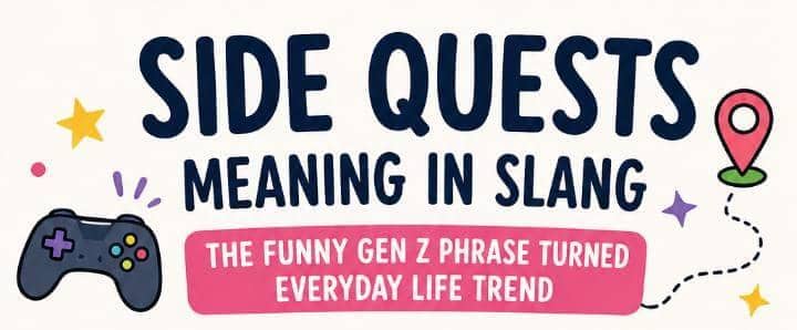 Side Quests Meaning in Slang: The Funny Gen Z Phrase Turned Everyday Life Trend