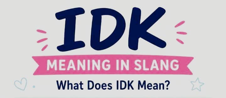 IDK Meaning in Slang: What Does IDK Mean in Texts, TikTok & Chats?