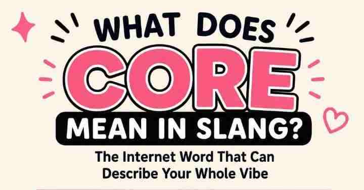 Core Meaning in Slang: The Internet Word That Can Describe Your Whole Vibe