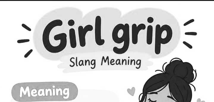 Girl Grip Meaning in Slang: The Surprising Viral Phrase Everyone Is Talking About