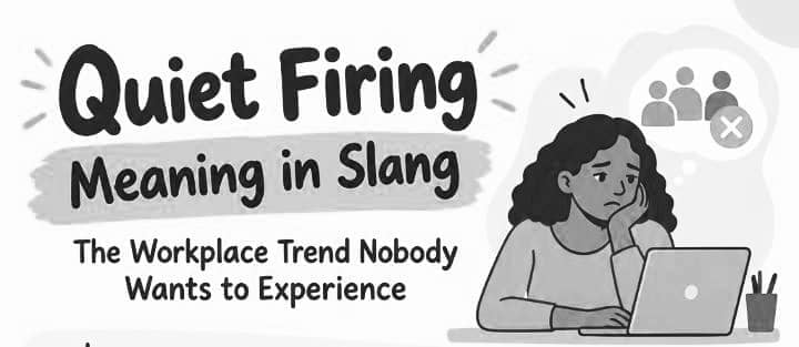 Quiet Firing Meaning in Slang: The Workplace Trend Nobody Wants to Experience